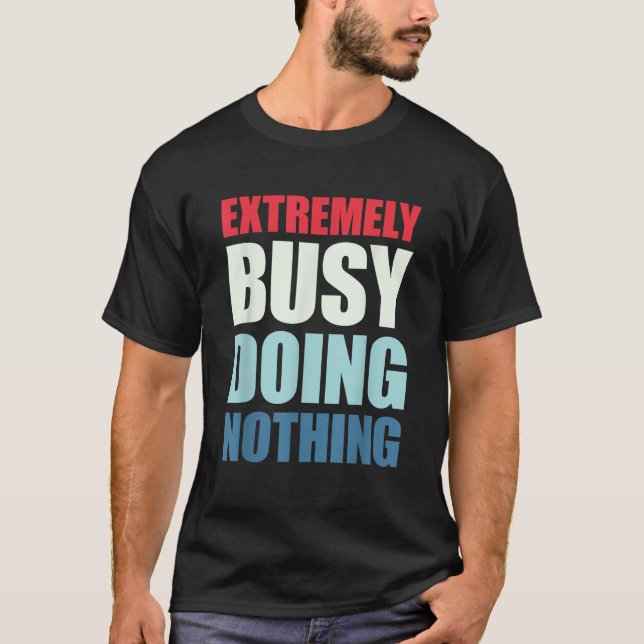 Extremely Busy Doing Nothing  T-Shirt (Front)