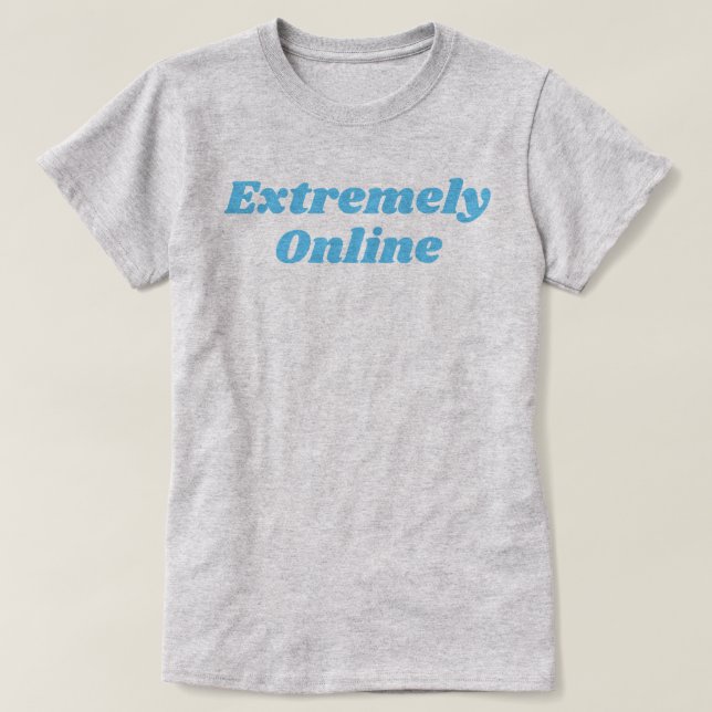 Extremely Online T-Shirt (Design Front)