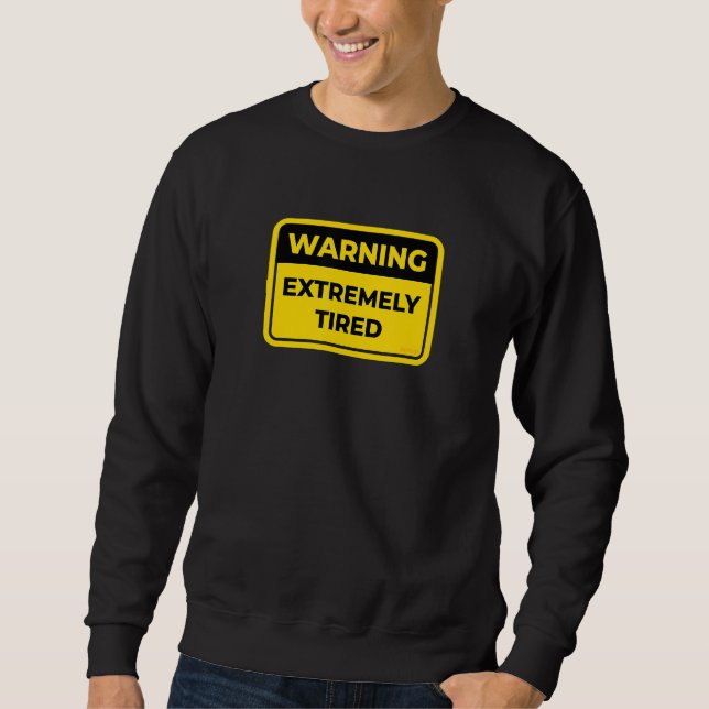 Extremely Tired Warning Sign Joke Humour Sweatshirt (Front)