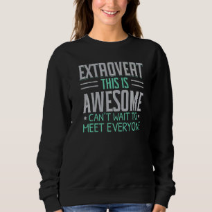 Extrovert This Is Awesome Can't Wait To Meet Every Sweatshirt