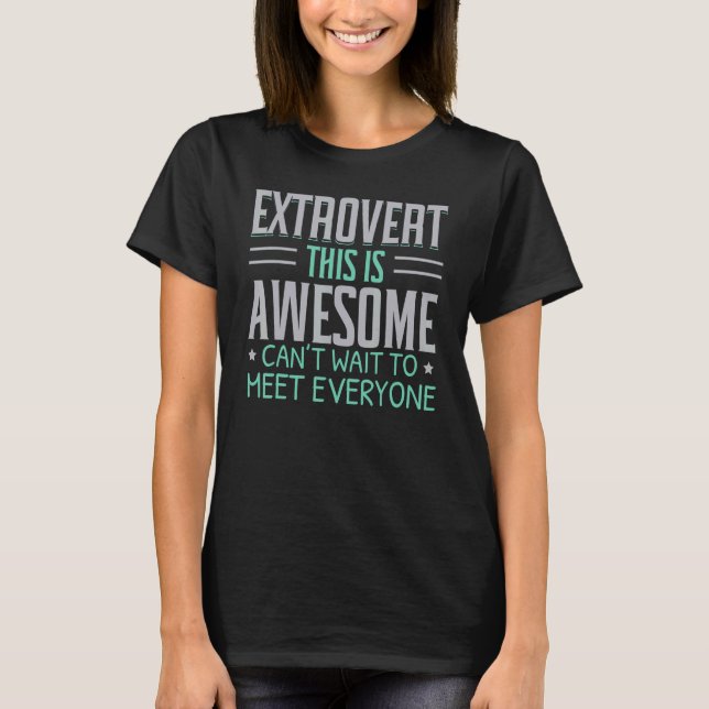 Extrovert This Is Awesome Can't Wait To Meet Every T-Shirt (Front)