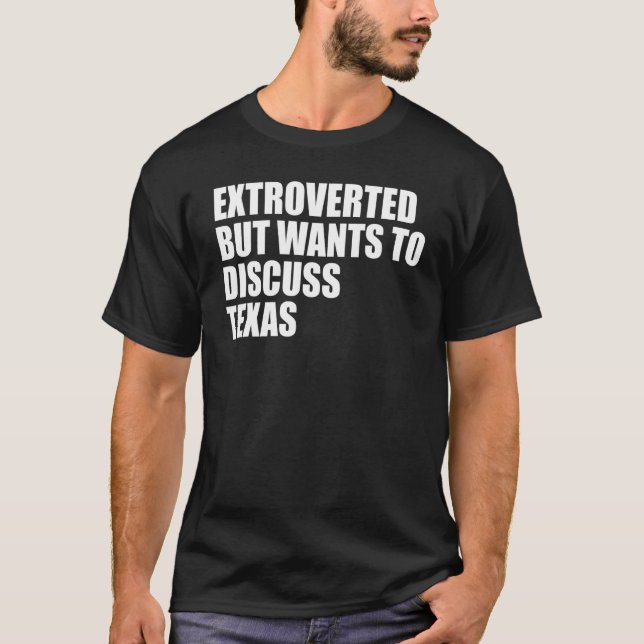 Extroverted but wants to discuss Texas T-Shirt (Front)
