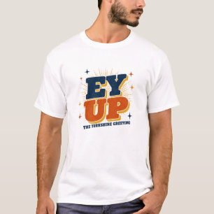 Ey Up - Yorkshire Greeting Retro Design T-Shirt