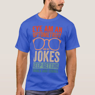 Eye Am An Optometrist And My Jokes Keep Getting Co T-Shirt