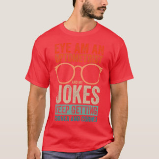 Eye Am An Optometrist And My Jokes Keep Getting Co T-Shirt