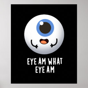 Eye Am What Eye Am Funny Eyeball Pun Dark BG Poster