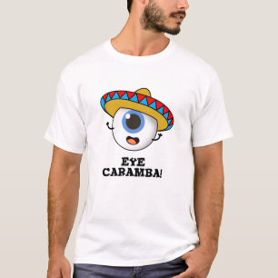Eye Caramba Funny Mexican Pun T-Shirt