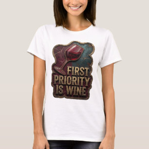 Eye-Catching Gold FIRST PRIORITY IS WINE T-Shirt
