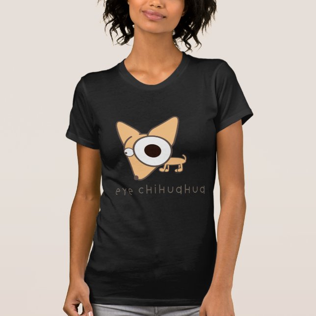 Eye Chihuahua! T-Shirt (Front)