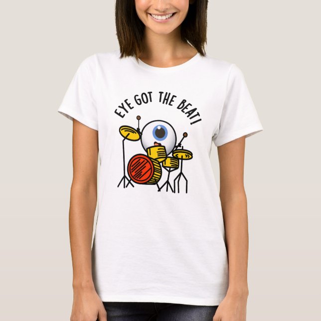 Eye Got The Beat Funny Drummer Pun  T-Shirt (Front)