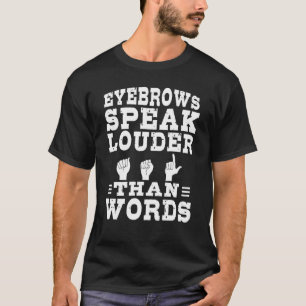 Eyebrows Speak Louder Than Words Asl Sign Languag T-Shirt
