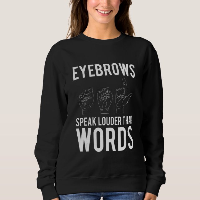 Eyebrows Speak Louder Than Words Deaf Mute Sweatshirt (Front)