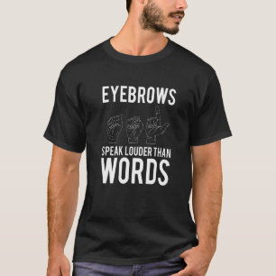 Eyebrows Speak Louder Than Words Deaf Mute T-Shirt