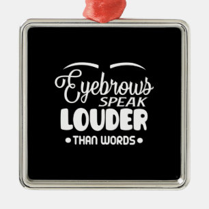 eyebrows speak louder than words metal ornament