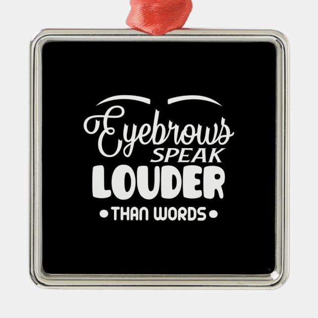 eyebrows speak louder than words metal ornament (Front)