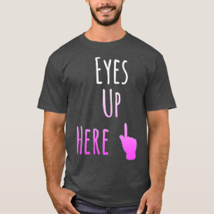 Eyes Up Here T-Shirt