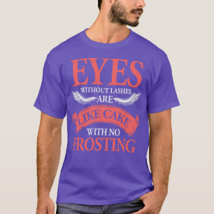 Eyes Without Lashes Are Like Cake With No Frosting T-Shirt