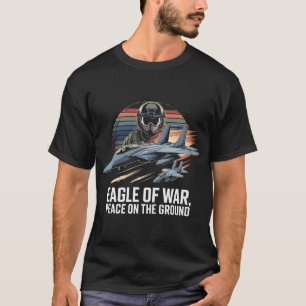 F-15 Eagle of War Peace in the Ground Gift T-Shirt