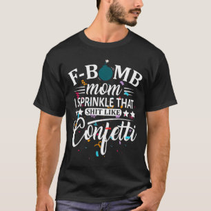 F bomb mom sprinkle that like confetti funny T-Shirt
