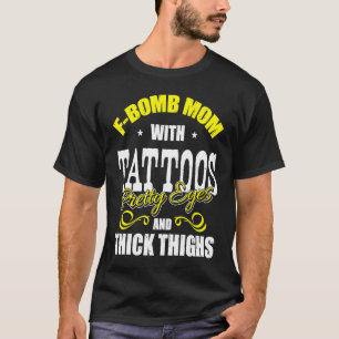 F Bomb Mom With Tattoos Pretty Eyes Thick Thighs T-Shirt