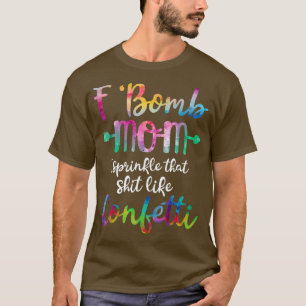 F-Bomb Mum I Sprinkle That Like Confetti T Shirt