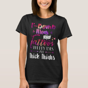 F-Bomb Mum With Tattoos Eyes And Thick Thighs T-Shirt