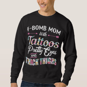 F - bomb mum with tattoos pretty eyes and thick th sweatshirt