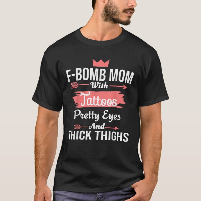 f bomb mum with tattoos pretty eyes and thick thig T-Shirt (Front)