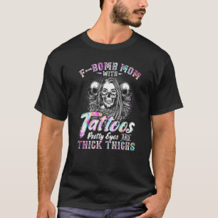 F Bomb Mum With Tattoos Pretty Eyes And Thick Thig T-Shirt