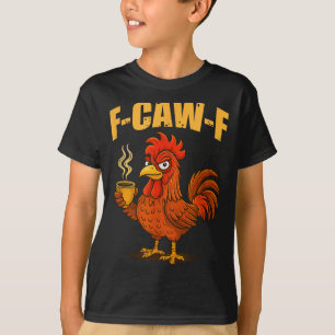 F Caw F Coffee Chicken F Kawf Rooster Funny Bird F T-Shirt