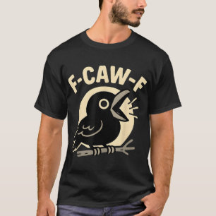F Caw F Crow Adult Humour Sarcastic Sayings Men T-Shirt