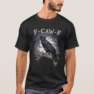 F Caw F Funny Black Bird Black Crow T-Shirt