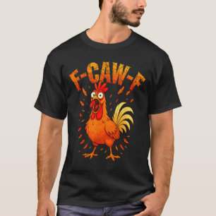 F-caw-f Funny Chicken Humor F-caw-f Quote Rooster  T-Shirt