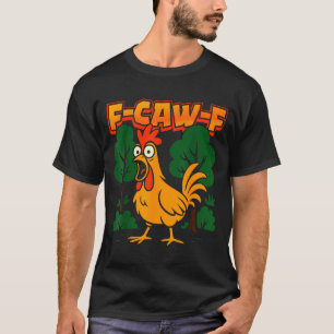 F-caw-f Funny Chicken Humor F-caw-f Quote Rooster  T-Shirt
