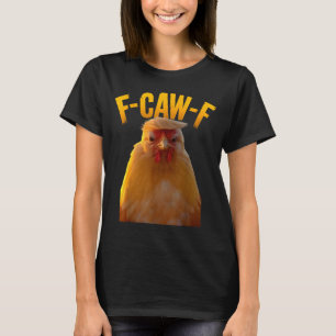 F-caw-f Funny Chicken Humor F-caw-f Quote Trump  T-Shirt