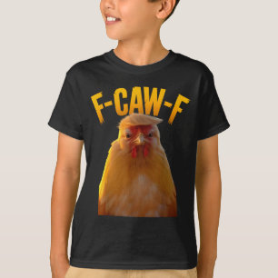 F-caw-f Funny Chicken Humor F-caw-f Quote Trump T-Shirt