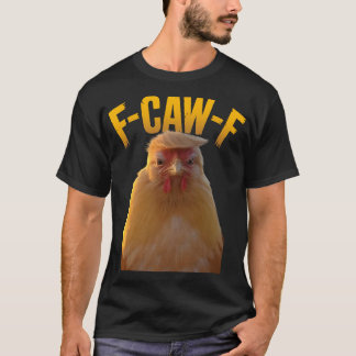 F-caw-f Funny Chicken Humor F-caw-f Quote Trump  T-Shirt