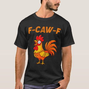 F-caw-f Funny Chicken Humor Quote Rooster Meme T-Shirt