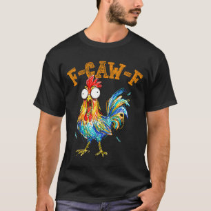 F-caw-f Funny Chicken Humor Quote Rooster Meme T-Shirt