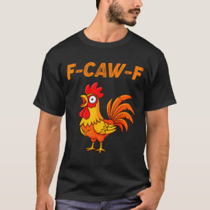 F-caw-f Funny Chicken Humor Quote Rooster Meme  T-Shirt