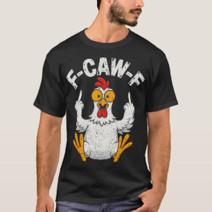 F-caw-f Funny Chicken Humour F-caw-f Quote Rooster T-Shirt