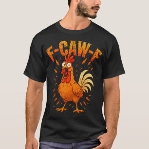 F-caw-f Funny Chicken Humour F-caw-f Quote Rooster T-Shirt