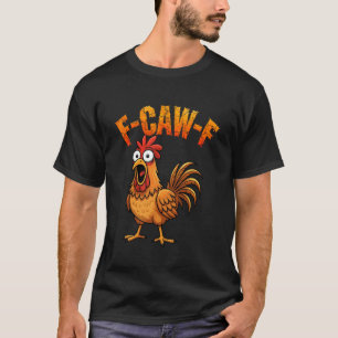 F-Caw-F Funny Chicken Humour F-Caw-F Quote Rooster T-Shirt