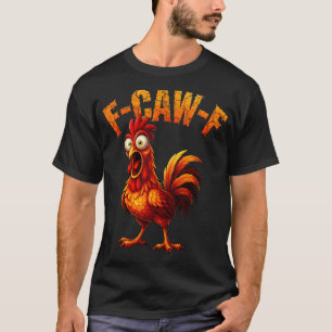 F-caw-f Funny Chicken Humour F-caw-f Quote Rooster T-Shirt