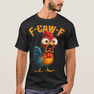 F-caw-f Funny Chicken Humour Quote Rooster Meme F- T-Shirt