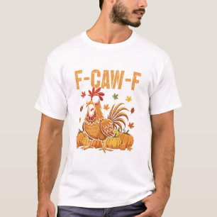 F-caw-f Funny Chicken Thanksgiving Humour Quote Ro T-Shirt