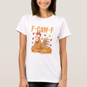 F-caw-f Funny Chicken Thanksgiving Humour Quote Ro T-Shirt