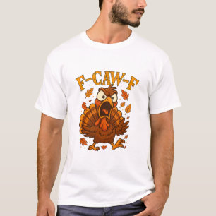 F-caw-f Funny Turkey Humour F-caw-f Quote Thanksgi T-Shirt