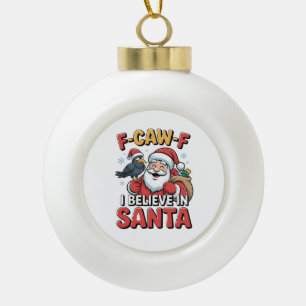 F-Caw-F I Believe in Santa Funny Christmas Crow Ceramic Ball Christmas Ornament