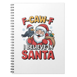 F-Caw-F I Believe in Santa Funny Christmas Crow   Notebook